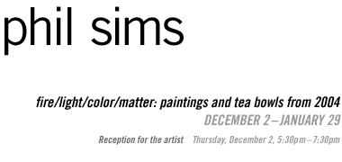 Phil Sims: fire/light/color/matter: paintings and tea bowls from 2004